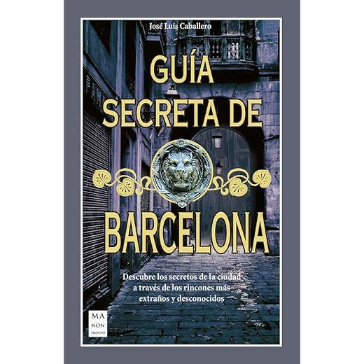 Guía Secreta De Barcelona: Descubre Los Secretos de la Ciudad a Través de Los Rincones Más Extraños Y Desconocidos (Bolsillo)