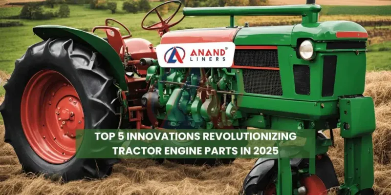 Top 5 Innovations Revolutionizing Tractor Engine Parts in 2025 Anand Liners